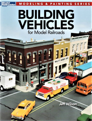 Kalmbach 12810 Model Railroader's Building Vehicles for Model Railroads by Jeff Wilson